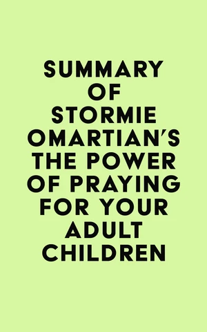 Summary of Stormie Omartian's The Power of PrayingÂ® for Your Adult Children