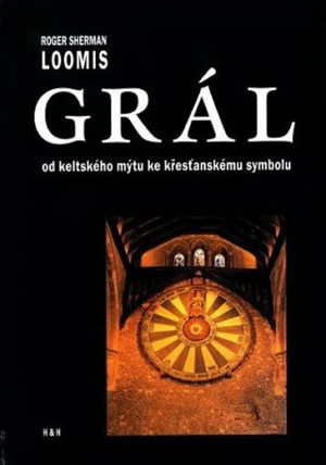 Grál. Od keltského mýtu ke křesťanskému symbolu - Roger Sherman Loomis