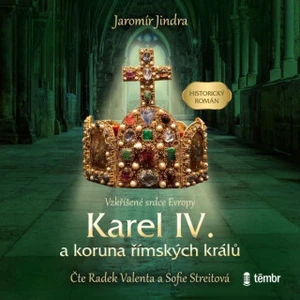 Karel IV. a koruna římských králů – Vzkříšené srdce Evropy - Jaromír Jindra - audiokniha