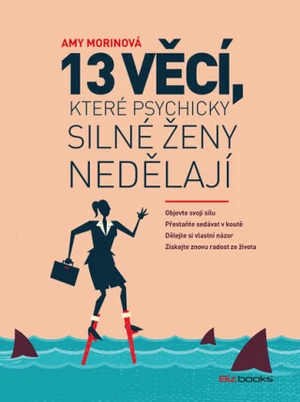 13 věcí, které psychicky silné ženy nedělají - Amy Morinová