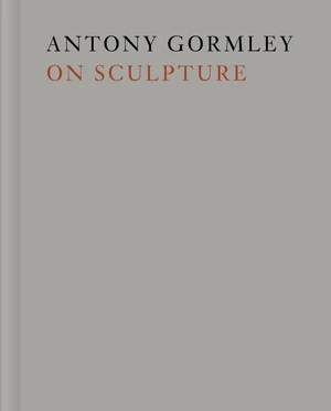 Antony Gormley on Sculpture