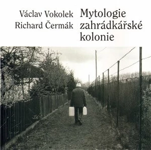 Mytologie zahrádkářské kolonie - Václav Vokolek, Richard Čermák