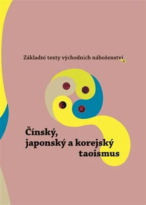 Základní texty východních náboženství 4. : Čínský, japonský a korejský taoismus - Oldřich Král, kolektiv autorů, Jan Beran