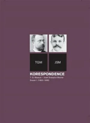 Korespondence T. G. Masaryk - Josef Svatopluk Machar. Svazek I. (1893-1895) - Petr Kotyk, Helena Kokešová, Irena Kraitlová