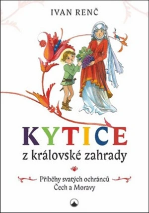 Kytice z královské zahrady - Ivan Renč, Zdenka Krejčová