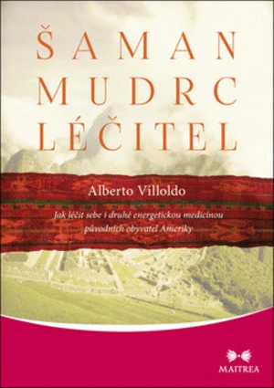 Šaman, mudrc, léčitel - Alberto Villoldo