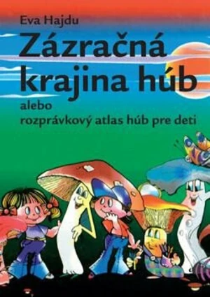 Zázračná krajina húb alebo rozprávkový atlas húb pre deti - Eva Hajdu