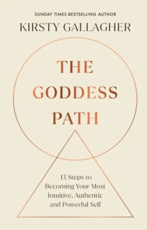 The Goddess Path: 13 Steps to Becoming Your Most Intuitive, Authentic and Powerful Self - Kirsty Gallagher