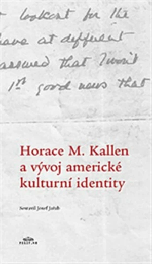 Horace M. Kallen a vývoj americké kulturní identity - Randolph S. Bourne, Josef Jeřab, Horace M. Kallen, Michaela Weiß