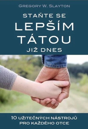 Staňte se lepším tátou již dnes - Slayton Gregory W.