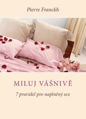 Miluj vášnivě - 7 pravidel pro naplněný sex - Pierre Franckh