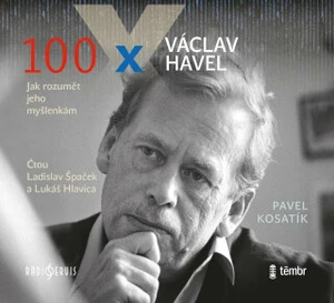 100 x Václav Havel - Ladislav Špaček, Pavel Kosatík, Lukáš Hlavica - audiokniha