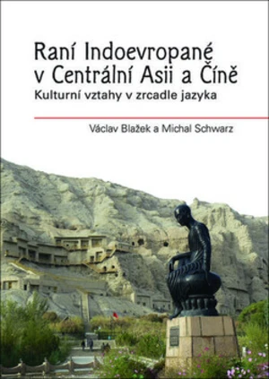 Raní Indoevropané v Centrální Asii a Číně - Michal Schwarz, Václav Blažek