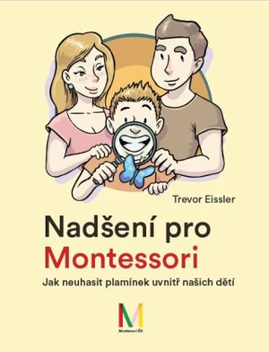 Nadšení pro Montessori: Jak neuhasit plamínek uvnitř našich dětí - Eissler Trevor