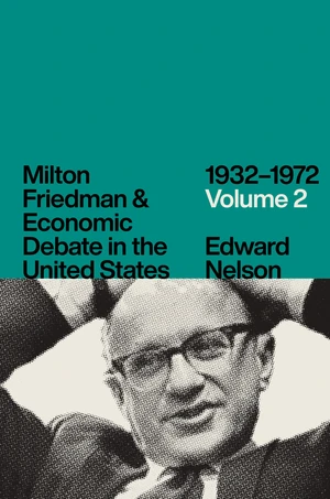 Milton Friedman & Economic Debate in the United States, 1932â1972