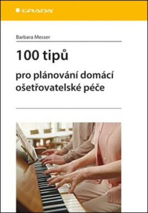 100 tipů pro plánování domácí ošetřovatelské péče - Messer Barbara