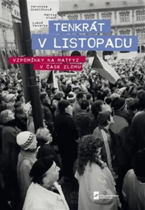 Tenkrát v Listopadu. Vzpomínky na Matfyz v čase zlomu - Martin Vlach, Luboš Veverka, Veronika Stehlíková