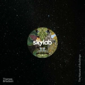 Skylab: The Nature of Buildings - John Hoke, Mimi Zeiger, Benjamin Halpern, Randy Gragg, Jeff Kovel, Mauricio Villarreal