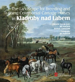 The Landscape for Raising and Training Ceremonial Carriage Horses in Kladruby nad Labem - Zdeněk Novák, Roman Zámečník, Jiří Machek