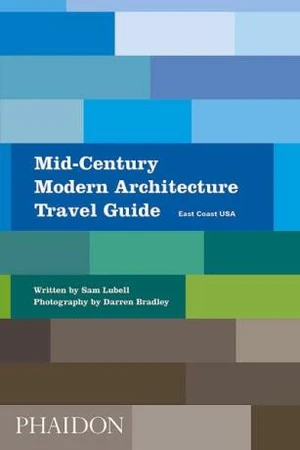 Mid-Century Modern Architecture Travel Guide: East Coast USA - Sam Lubell, Darren Bradley