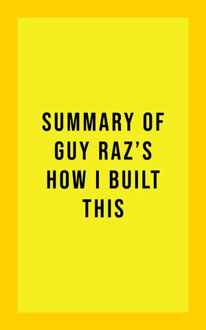 Summary of Guy Raz's How I Built This