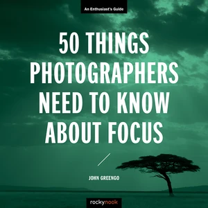 50 Things Photographers Need to Know About Focus