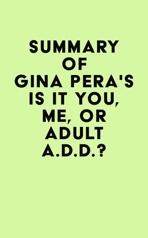 Summary of Gina Pera's Is It You, Me, or Adult A.D.D.?