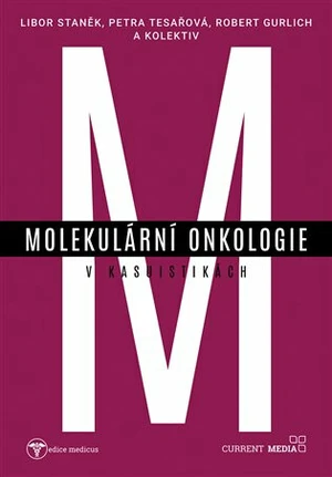 Molekulární onkologie v kasuistikách - Robert Gurlich, Libor Staněk, Petra Tesařová