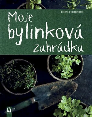 Moje bylinková zahrádka - Christine Weidenweberová