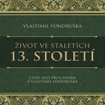 Život ve staletích – 13. století - Vlastimil Vondruška - audiokniha