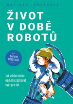 Kniha: Život v době robotů od Vavruška Dalibor