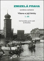 Zmizelá Praha-Vltava a její břehy 1.díl - Kateřina Bečková