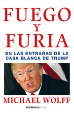 Fuego y furia: En las entranas de la Casa Blanca de Trump - Michael Wolff