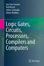 Logic Gates, Circuits, Processors, Compilers and Computers