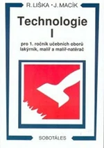 TECHNOLOGIE I. PRO 1.ROČNÍK UČEBNÍCH OBORŮ LAKÝRNÍK, MALÍŘ A MALÍŘ-NATĚRAČ - Liška Roman, Jiří Macík