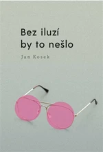 Bez iluzí by to nešlo - Jan Kosek