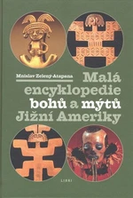 Malá encyklopedie bohů a mýtů Jižní Ameriky - Mnislav Zelený-Atapana