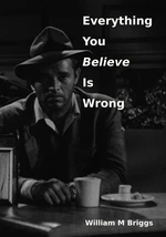 Everything You Believe Is Wrong