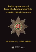 Řády a vyznamenání Františka Ferdinanda d’Este ve sbírkách Národního muzea - Michal Lutovský, Jakub Anderle - e-kniha