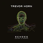 Trevor Horn – ECHOES – ANCIENT & MODERN