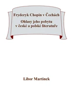 Fryderyk Chopin v Čechách. Ohlasy jeho pobytu v české a polské literatuře. - Libor Martinek - e-kniha