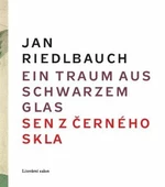 Ein Traum aus schwarzem Glas/ Sen z černého skla - Jan Riedlbauch, Rudolf Riedlbauch