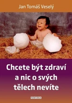 Chcete být zdraví a nic o svých tělech nevíte - Veselý Jan Tomáš