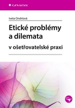 Etické problémy a dilemata v ošetřovatelské praxi - Iveta Ondriová