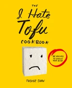 The I Hate Tofu Cookbook