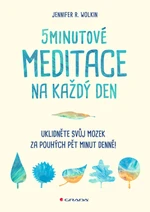 5minutové meditace na každý den - Uklidněte svůj mozek za pouhých pět minut denně! - Wolkin Jennifer R.