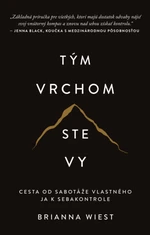 Tým vrchom ste vy - Cesta od sabotáže vlastného ja k sebakontrole - Brianna Wiest