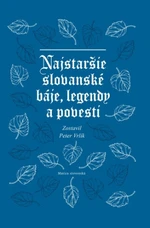 Najstaršie slovanské báje, legendy a povesti - Peter Vrlík