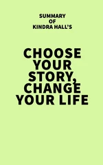 Summary of Kindra Hall's Choose Your Story, Change Your Life