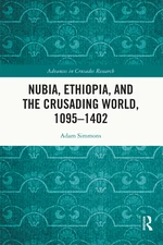 Nubia, Ethiopia, and the Crusading World, 1095-1402